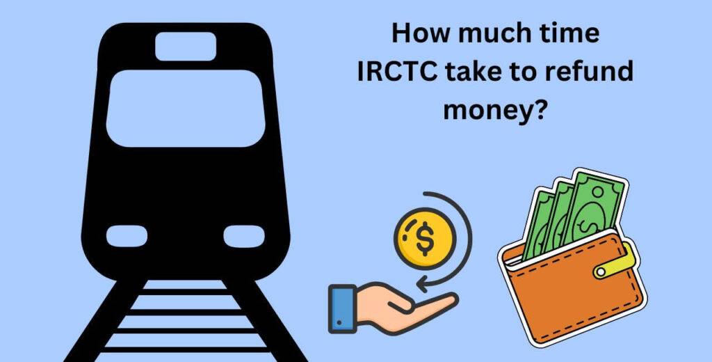 How much time IRCTC take to refund money?