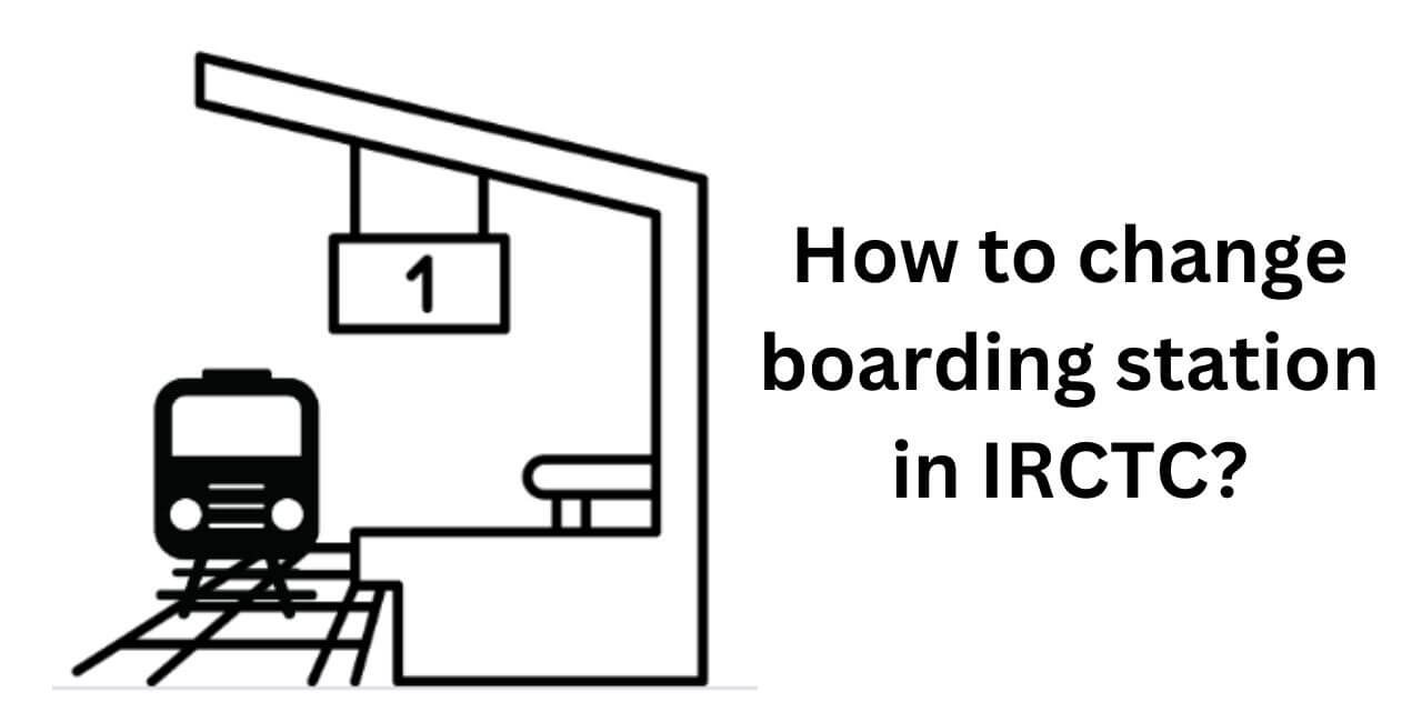 How to change boarding station in IRCTC?