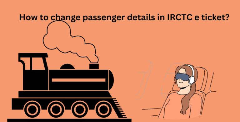 How to change passenger details in IRCTC e ticket?